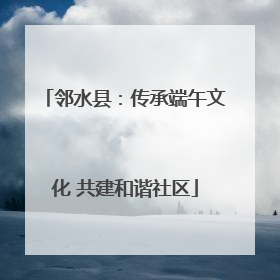 邻水县：传承端午文化 共建和谐社区