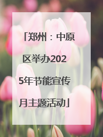 郑州：中原区举办2025年节能宣传月主题活动