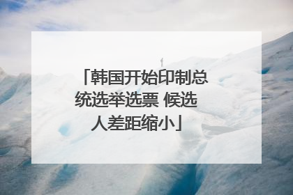 韩国开始印制总统选举选票 候选人差距缩小