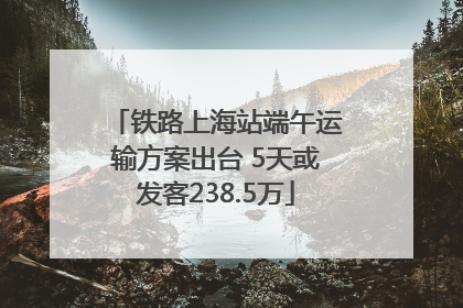 铁路上海站端午运输方案出台 5天或发客238.5万