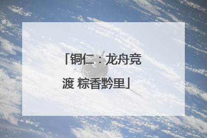 铜仁：龙舟竞渡 粽香黔里