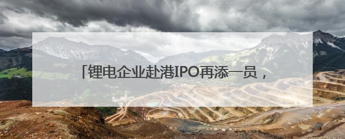 锂电企业赴港IPO再添一员，亿纬锂能：深入推进全球化战略