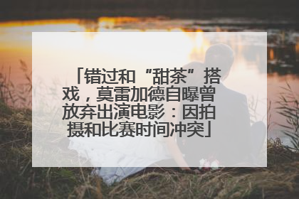 错过和“甜茶”搭戏，莫雷加德自曝曾放弃出演电影：因拍摄和比赛时间冲突