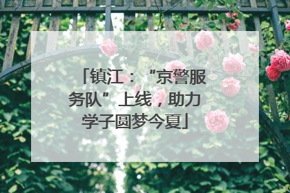 镇江：“京警服务队”上线，助力学子圆梦今夏