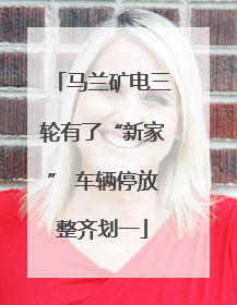 马兰矿电三轮有了“新家” 车辆停放整齐划一