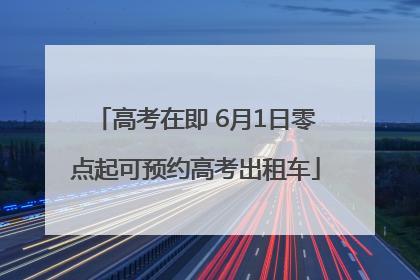 高考在即 6月1日零点起可预约高考出租车