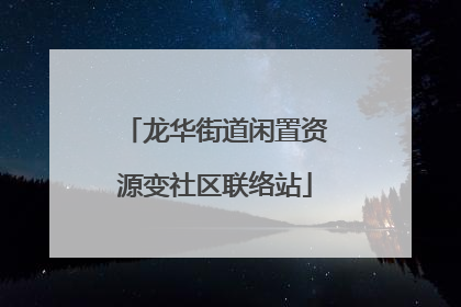 龙华街道闲置资源变社区联络站