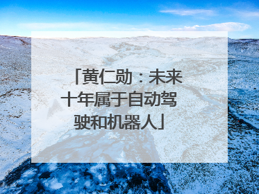 黄仁勋：未来十年属于自动驾驶和机器人