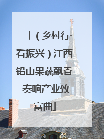 （乡村行·看振兴）江西铅山果蔬飘香 奏响产业致富曲