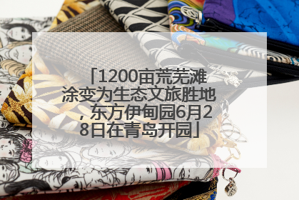 1200亩荒芜滩涂变为生态文旅胜地，东方伊甸园6月28日在青岛开园