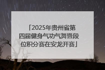 2025年贵州省第四届健身气功气舞暨段位积分赛在安龙开赛