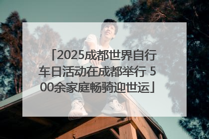 2025成都世界自行车日活动在成都举行 500余家庭畅骑迎世运