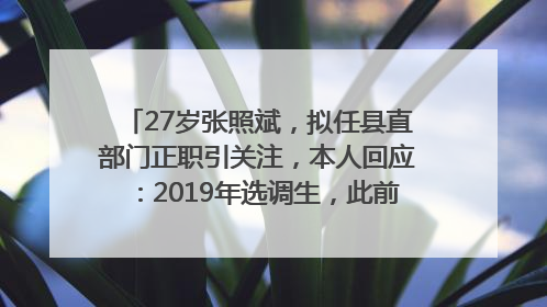 27岁张照斌，拟任县直部门正职引关注，本人回应：2019年选调生，此前负责公文相关工作