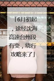 6月初起，途经沈海高速台州段有变，绕行攻略来了