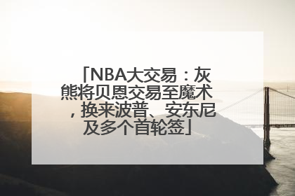 NBA大交易：灰熊将贝恩交易至魔术，换来波普、安东尼及多个首轮签